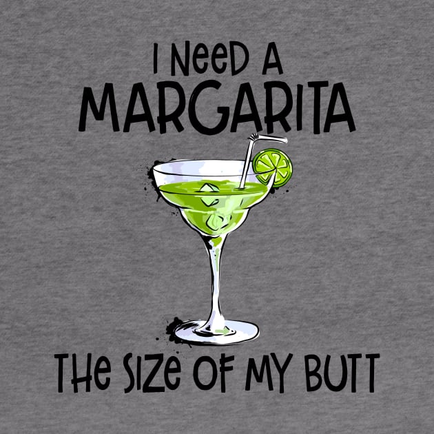 I Need A Margarita The Size Of My Butt Funny Drink by peskybeater